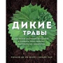 Розали Де ла Форе, Эмили Хан: Дикие травы. Как найти целебные продукты и создать собственные натуральные лекарства: Производитель Эксмо