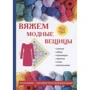Антонина Спицына: Вяжем модные вещицы