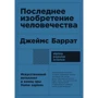Джеймс Баррат: Последнее изобретение человечества: Искусственный интеллект и конец эры Homo sapiens