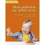 Карлос Гонсалес: Мой ребенок не хочет есть! Как превратить кормление в наслаждение
