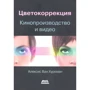 Алексис Ван Хуркман: Цветокоррекция. Кинопроизводство и видео