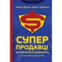 Суперпродавці. Як навчитися продавати, а не впарювати