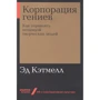 Эд Кэтмелл: Корпорация гениев. Как управлять командой творческих людей