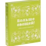 Больше овощей! Книга свежих рецептов