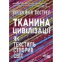 Вірджинія Пострел: Тканина цивілізації. Як текстиль створив світ