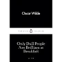 Oscar Wilde: Only Dull People Are Brilliant at Breakfast