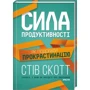 Стів Скотт: Сила продуктивності. Як подолати прокрастинацію