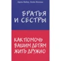 Адель Фабер, Елейн Мазліш: Брати і сестри. Як допомогти вашим дітям жити дружно