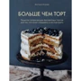 Виктория Исакова: Больше чем торт. Рецепты потрясающих бисквитных тортов для тех, кто хочет создавать, а не повторять