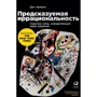 Предсказуемая иррациональность: Скрытые силы, определяющие наши решения