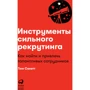 Тим Сакетт: Инструменты сильного рекрутинга. Как найти и привлечь талантливых сотрудников