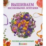 Вишиваємо шовковими стрічками. Посібник для початківців