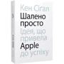 Кен Сіґал: Безумно просто. Ідея, що привела Apple до успіху