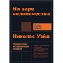 Николас Уэйд: На заре человечества: Неизвестная история наших предков