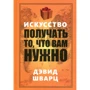 Дэвид Шварц: Искусство получать то, что вам нужно