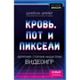 Джейсон Шрейер: Кровь, пот и пиксели. Обратная сторона индустрии видеоигр (2-е издание)
