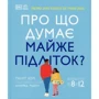 Таніт Кері: Про що думає майже підліток? Практична дитяча психологія для сучасних батьків. Виховання від 8 до 12 років