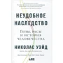 Николас Уэйд: Неудобное наследство. Гены, расы и история человечества