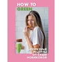 Александра Новикова: How to Green. Полезные рецепты от Саши Новиковой