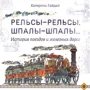 Катерина Гайдай: Рельсы-рельсы, шпалы-шпалы... История поездов и железных дорог