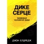 Джон Елдредж: Діке серце. Таємниця чоловічої душі