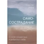 Кристин Нефф: Самосострадание. О силе сочувствия и доброты к себе