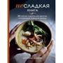 Виктория Исакова: Несладкая книга. 48 простых рецептов для быстрой, неторопливой и ленивой трапезы