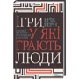 Ерік Берн: Ігри, у Які Грають люди