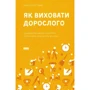 Джулі Літкотт-Гаймс: Як виховати доросли. Підготовка дитини до успішного життя